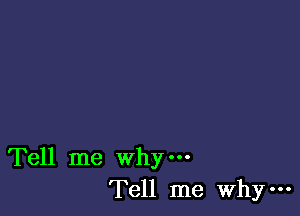 Tell me why-
Tell me WhY'