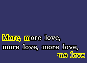 more love,
more love, more love,

main