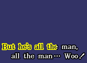 31613 6131 iiire man,
all the man--- Woo!