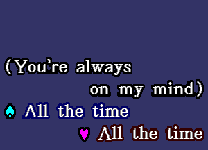 (YouTe always

on my mind)
9 All the time
All the time