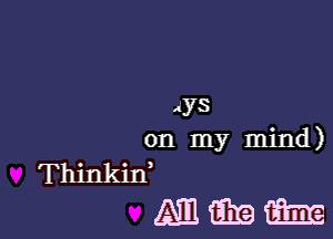 4ys

on my mind)
ThinkiN
4E mm m