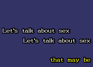 Let's talk about sex

Let's talk about sex

that may be