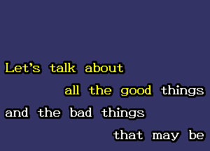 Let's talk about

all the good things

and the bad things

that may be