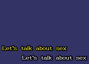 Let's talk about sex

Let's talk about sex