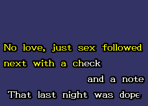 N0 love, just sex followed
next with a Check
and a note

That last night was dope