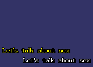 Let's talk about sex

Let's talk about sex