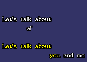 Lefs talk about

al

Let's talk about

you and me