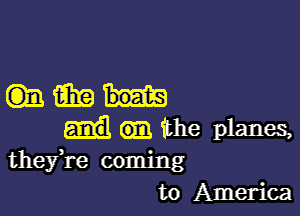 QEiEEu

am the planes,
theyH-e coming
to America