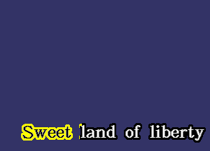 W land of liberty