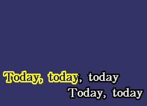 hm, today

Today, today