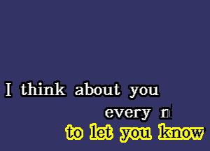 I think about you

every n.

magnu-