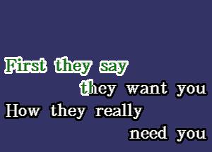 WWW

ihey want you
How they really
need you