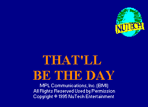 THAT'LL
BE THE DAY

MPL Communications. Inc IBMIJ
All Rights Resewed Used by Pelmuss-on
Copyright 6 1395 NuTt-ch Emeuammem