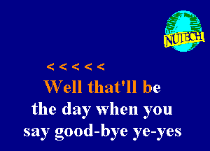 ( (

Well that'll be
the day when you
say good-bye ye-yes