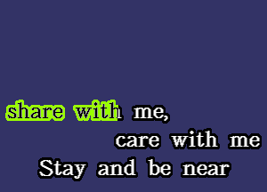 mmme.

care With me
Stay and be near