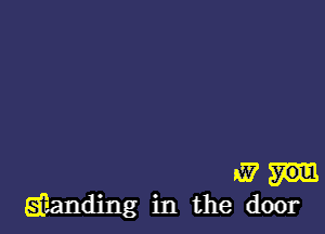 AW
gianding in the door