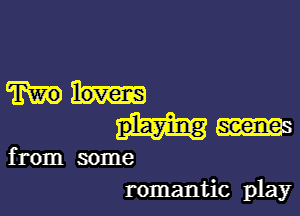 Wh-

playing
from some
romantic play