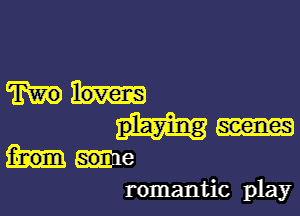 Wh-

p'laying
.ne
romantic play