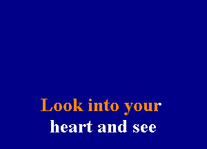 Look into your
heart and see