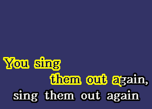 hm
Madagain,

sing them out again