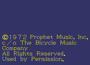 (3)1972 Prophet Music, Inc.
(3 0 The Bicycle Music
Company

All Rights Reserved.

Used by Permission.