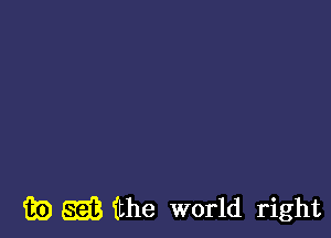 i2?) SEE (the world right