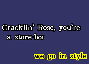 Cracklid Rose, you re

a store-bOL

mwhm