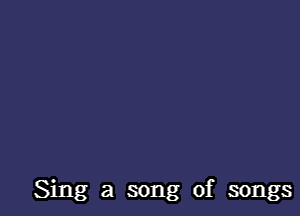 Sing a song of songs