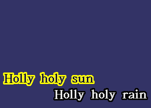 Holly holyr rain