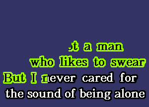 JBEBEEEE

WEE Ema m)
E Elever cared for

the sound of being alone