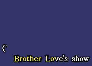 (1

Brother Lovds show