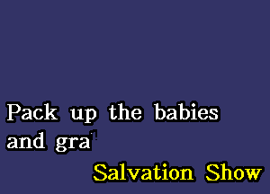 Pack up the babies
and gra

Salvation Show