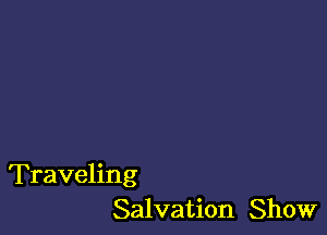 Traveling
Salvation Show