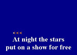 ( ( (
At night the stars

put on a show for free