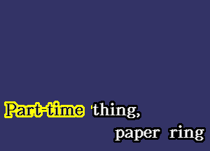 'thing,

paper nng