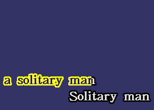 ahm

Solitary man