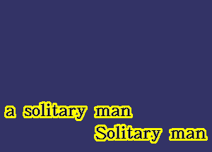 at man

Solitary