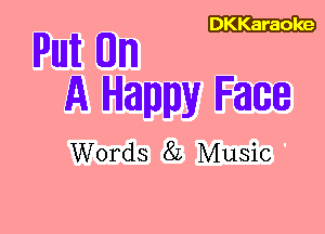 DKKaraoke

Puuit Em
A Happy Face

Words 8L Music