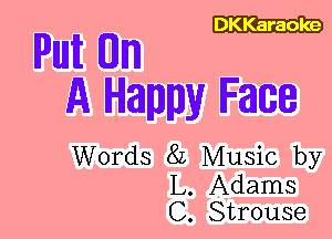 DKKaraoke

Puuit Em
A Happy Face

Words 8L Music by

L. Adams
C. Strouse