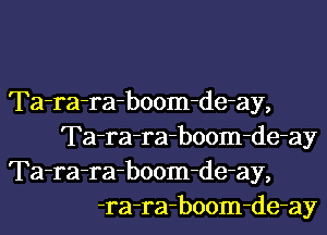 Ta-ra-ra-boom-de-ay,
Ta-ra-ra-boom-de-ay

Ta-ra-ra-boom-de-ay,
-ra-ra-b00m-de-ay