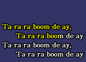 Ta-ra-ra-boom-de-ay,
Ta-ra-ra-boom-de-ay

Ta-ra-ra-boom-de-ay,
Ta-ra-ra-boom-de-ay