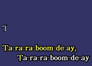 Ta-ra-ra-boom-de-ay,
Ta-ra-ra-boom-de-ay