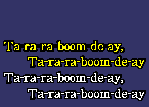 Ta-ra-ra-boom-de-ay,
Ta-ra-ra-boom-de-ay

Ta-ra-ra-boom-de-ay,
Ta-ra-ra-boom-de-ay