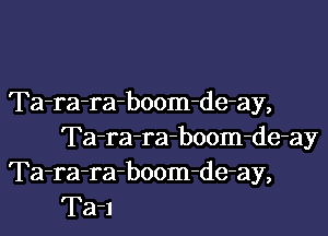 Ta-ra-raboom-de-ay,

Ta-ra-ra-boom-de-ay
Ta-ra-ra-boom-de-ay,
Ta-l