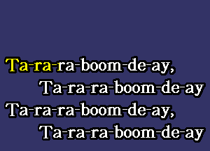 Ta-ra-ra-boom-de-ay,
Ta-ra-ra-boom-de-ay

Ta-ra-ra-boom-de-ay,
Ta-ra-ra-boom-de-ay