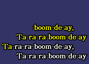 boom-de-ay,

Ta-ra-ra-boom-de-ay
Ta-ra-ra-boom-de-ay,
Ta-ra-ra-boom-de-ay