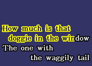 Email Era 93m
Em i315) mdow
The one With
the waggily tail