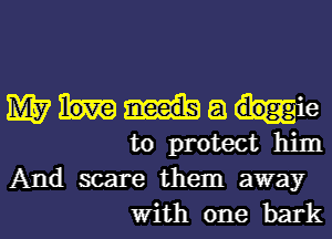 M57 51 me
to protect him
And scare them away

With one bark