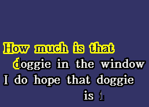 mm 61g am
doggie in the Window
I do hope that doggie
is 1