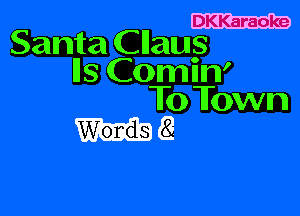 DKKaraoke

Santa Cllaugs
Ils Comm'
T0 Fawn

MEI?